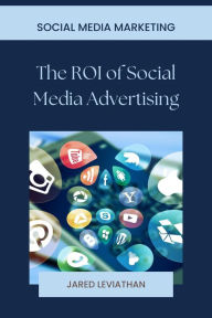 Title: The ROI of Social Media Advertising, Author: Jared Leviathan