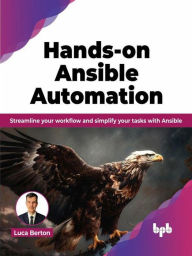 Title: Hands-on Ansible Automation: Streamline Your Workflow and Simplify Your Tasks with Ansible, Author: Luca Berton