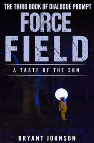 Title: Force Field a Taste of the Sun, Author: Bryant Johnson