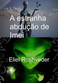 Title: A estranha abdução de Imei (Mundos Paralelos e Dimensões, #13), Author: Eliel Roshveder