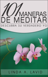 Title: 101 Maneras de Meditar: Descubra Su Verdadero Yo, Author: Linda A Lavid