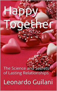 Title: Happy Together The Science and Secrets of Lasting Relationships, Author: Leonardo Guiliani