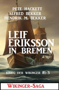 Title: Leif Eriksson in Bremen: Wikinger-Saga, Author: Alfred Bekker