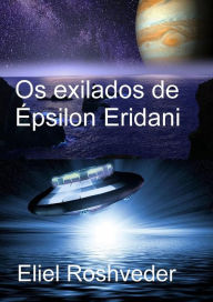 Title: Os exilados de Épsilon Eridani (Mundos Paralelos e Dimensões, #8), Author: Eliel Roshveder