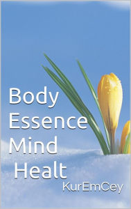 Title: Body Essence Mind Health, Author: KurEmCey