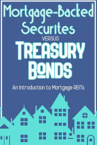 Title: Mortgage-Backed Securities vs. Treasury Bonds: An Introduction to Mortgage REITs (Financial Freedom, #78), Author: Joshua King