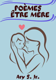 Title: Poèmes Être Mère, Author: Ary S.