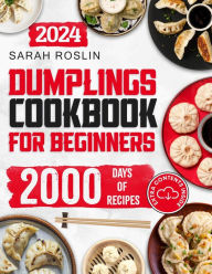 Title: Dumplings Cookbook for Beginners: Bring the Asian Flavors of Pot Stickers into Your Home with Tasty and Easy-To-Replicate Recipes, Author: Sarah Roslin