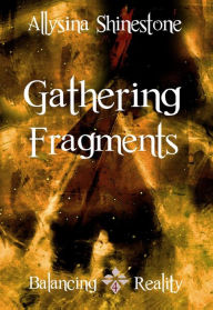 Title: Gathering Fragments (Balancing Reality), Author: Allysina Shinestone