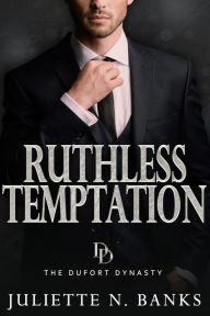 Title: Ruthless Temptation (The Dufort Dynasty, #6), Author: Juliette N Banks