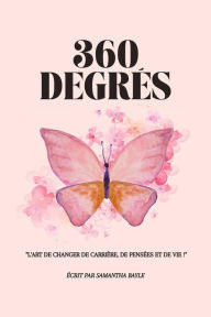 Title: 360 Degrés : L'Art de Changer de Carrière, de Pensées et de Vie !, Author: Samantha Bayle