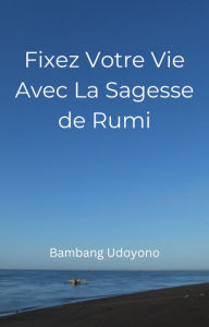 Title: Fixez Votre Vie Avec La Sagesse de Rumi, Author: Bambang Udoyono
