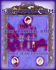 Title: Sardoodledom: The Broken Rule Pt One, Author: Laura Jean Lysander