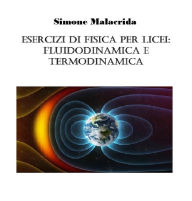 Title: Esercizi di fisica per licei: fluidodinamica e termodinamica, Author: Simone Malacrida