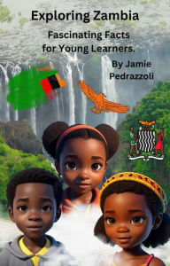 Title: Exploring Zambia : Fascinating Facts for Young Learners (Exploring the world one country at a time), Author: Jamie Pedrazzoli