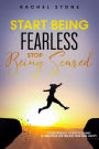 Start Being Fearless. Stop Being Scared - The Ultimate Guide to Finding Your Purpose and Changing Your Life (The Rachel Stone Collection)