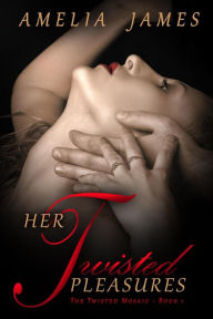 Title: Her Twisted Pleasures (The Twisted Mosaic, #1), Author: Amelia James