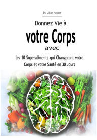 Title: Donnez Vie à votre Corps avec les 10 Superaliments qui Changeront votre Corps et votre Santé en 30 Jours, Author: Dr. Lilian Hasper