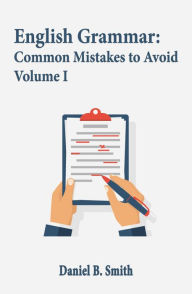 Title: English Grammar: Common Mistakes to Avoid Volume I, Author: Daniel B. Smith