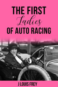 Title: First Ladies of Auto Racing, Author: J Louis Frey