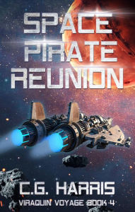 Title: Space Pirate Reunion (Viraquin Voyage, #4), Author: C.G. Harris