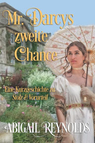 Title: Mr. Darcys zweite Chance: Eine Kurzgeschichte zu Stolz & Vorurteil, Author: Abigail Reynolds