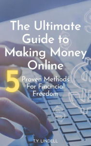 Title: he Ultimate Guide to Making Money Online: 5 Proven Methods for Financial Freedom, Author: TY Lindell