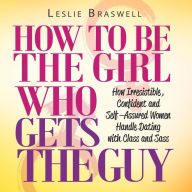 Title: How to Be The Girl Who Gets the Guy, Author: Leslie Braswell