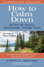 How to Calm Down Even IF You're Absolutely, Totally Nuts; The Path to Peace of Mind