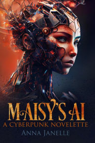 Title: Maisy's AI: A Cyberpunk Novelette, Author: Anna Janelle