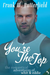 Title: You're The Top (The Romantical Adventures of Whit & Eddie, #3), Author: Frank W. Butterfield