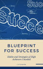 Blueprint to Success: Habits and Strategies of High Achievers Unveiled (Thriving Mindset Series)
