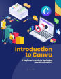Introduction to Canva : A Beginner's Guide to Designing Beautiful Graphics (Course, #1)