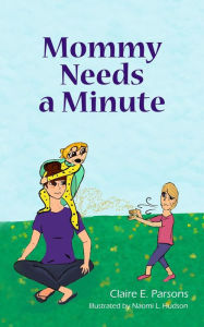 Title: Mommy Needs a Minute, Author: Claire E. Parsons