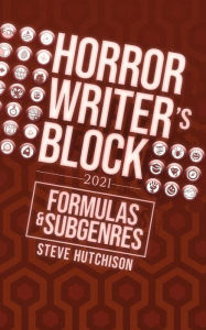 Title: Horror Writer's Block: Formulas & Subgenres (2021), Author: Steve Hutchison