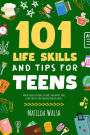 101 Life Skills and Tips for Teens - How to succeed in school, set goals, save money, cook, clean, boost self-confidence, start a business and lots more.