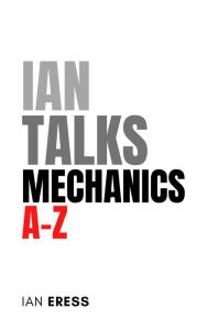 Title: Ian Talks Mechanics A-Z (PhysicsAtoZ, #1), Author: Ian Eress