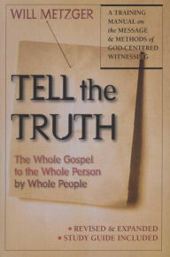 Title: Tell the Truth: The Whole Gospel to the Whole Person by Whole People, Author: Will Metzger