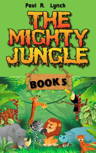 Title: The Mighty Jungle, Author: Paul A. Lynch