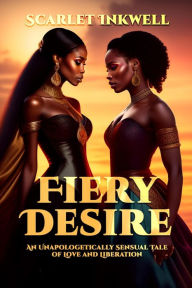 Title: Fiery Desire (An Unapologetically sensual tale of love and liberation), Author: Scarlet Inkwell