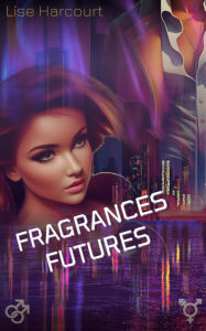 Title: Fragrances futures - Chapitres 1 - 3, Author: Lise Harcourt