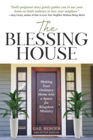 Title: The Blessing House: Making Your Ordinary Home into a Space for Kingdom Ministry, Author: Gail Berger