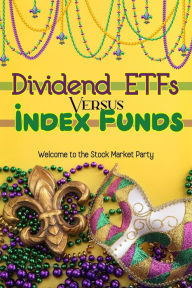 Title: Dividend ETFs vs. Index Funds: Welcome to the Stock Market Party (Financial Freedom, #102), Author: Joshua King