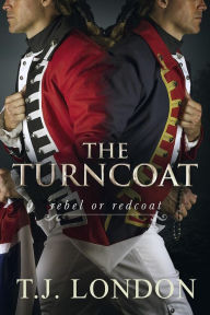 Title: The Turncoat (The Rebels and Redcoats Saga, #3), Author: T.J. London