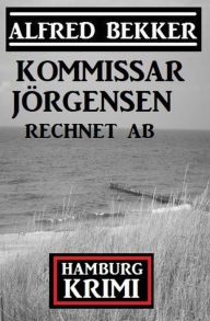 Title: Kommissar Jörgensen rechnet ab: Hamburg Krimi, Author: Alfred Bekker