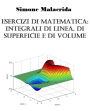 Esercizi di matematica: integrali di linea, di superficie e di volume