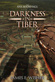 Title: Darkness in Tiber (The Soul Bound Saga, #2), Author: James E. Wisher