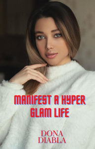 Title: Manifest A Hyper Glam Life, Author: Dona Diabla