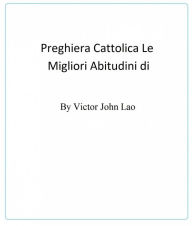 Title: Le Migliori Abitudini di Preghiera Cattolica, Author: Victor John Lao