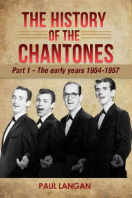 Title: The History of The Chantones: Part 1 - The early years 1954-1957, Author: Paul Langan